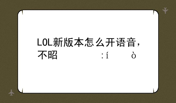 LOL新版本怎么开语音，不是说去qt开