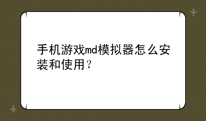 手机游戏md模拟器怎么安装和使用？