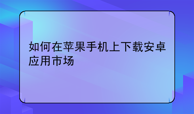 如何在苹果手机上下载安卓应用市场