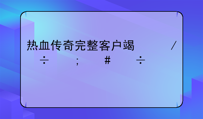 热血传奇完整客户端下载怎么能快点