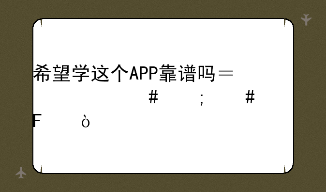 希望学这个APP靠谱吗？老师怎么样呢？