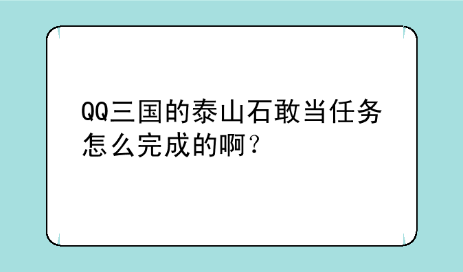 QQ三国的泰山石敢当任务怎么完成的啊？