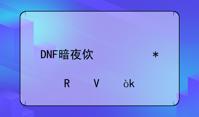 DNF暗夜使者加点攻略：版本最强输出流派详解