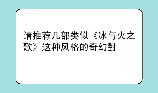 请推荐几部类似《冰与火之歌》这种风格的奇幻小说