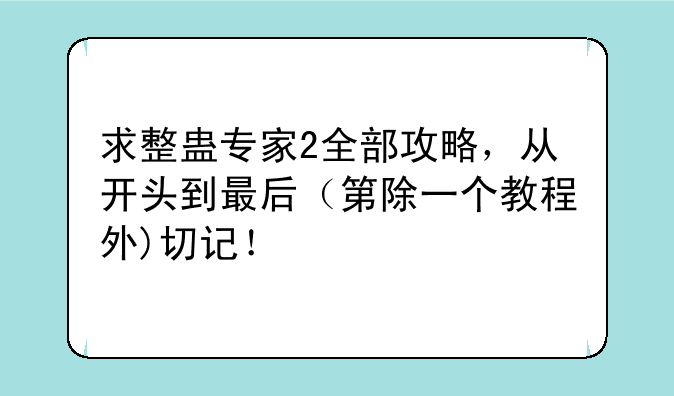 求整蛊专家2全部攻略，从开头到最后（第除一个教程外)切记！