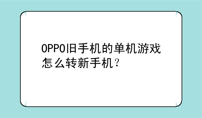 OPPO旧手机的单机游戏怎么转新手机？