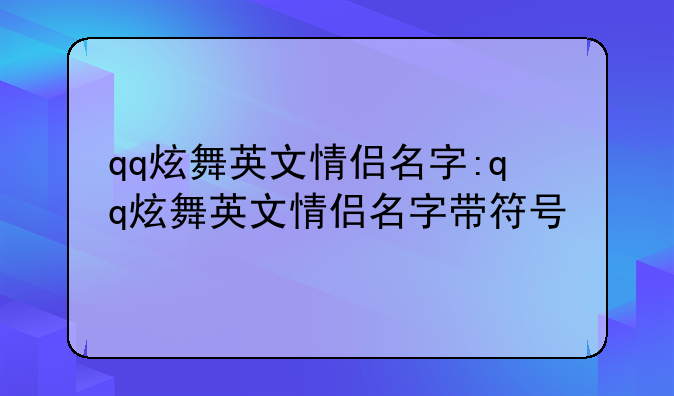 qq炫舞英文情侣名字:qq炫舞英文情侣名字带符号