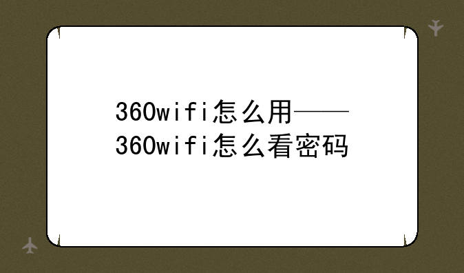 360wifi怎么用——360wifi怎么看密码