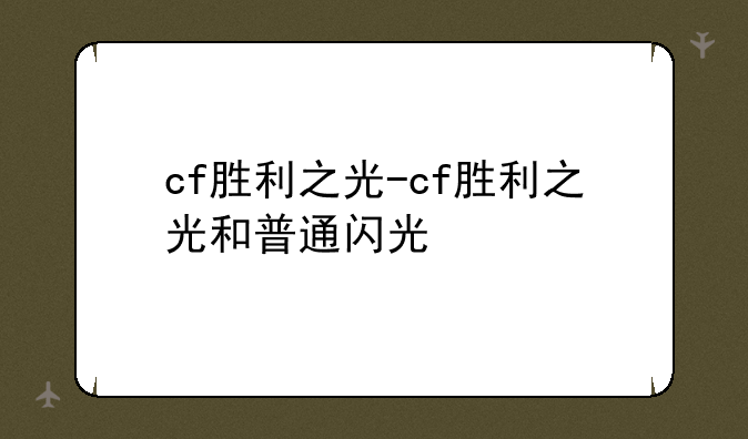 cf胜利之光-cf胜利之光和普通闪光