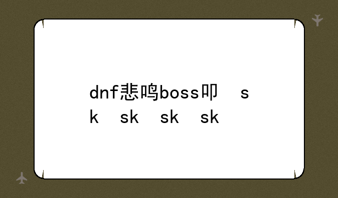 dnf悲鸣boss叫什么