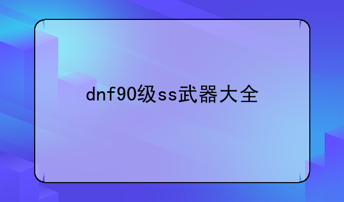 dnf90级ss武器大全