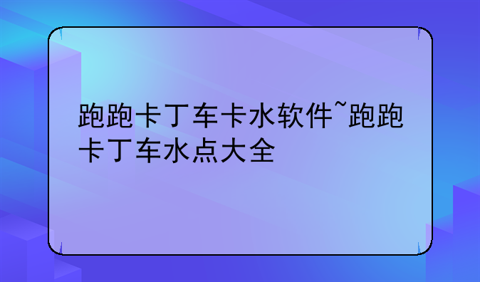 跑跑卡丁车卡水软件~跑跑卡丁车水点大全