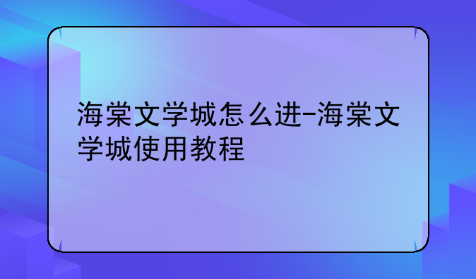 海棠文学城怎么进-海棠文学城使用教程