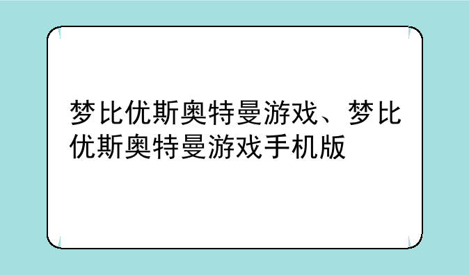 梦比优斯奥特曼游戏、梦比优斯奥特曼游戏手机版