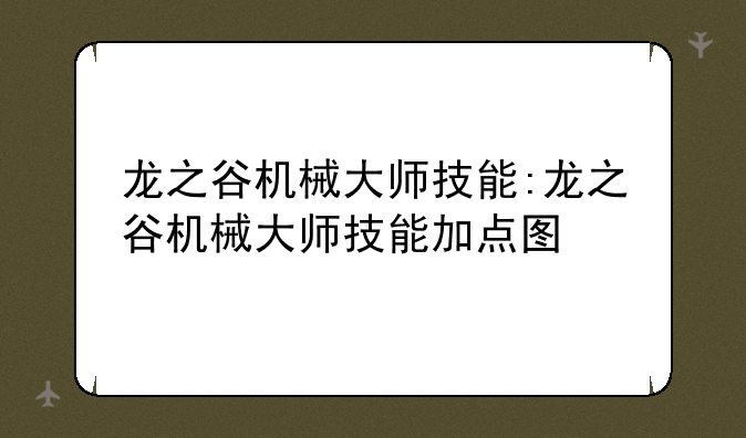 龙之谷机械大师技能:龙之谷机械大师技能加点图