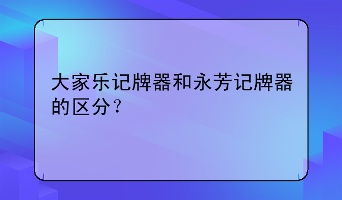 大家乐记牌器和永芳记牌器的区分？