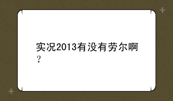 实况2013有没有劳尔啊？