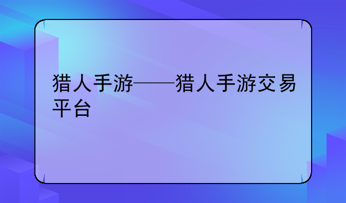 猎人手游——猎人手游交易平台